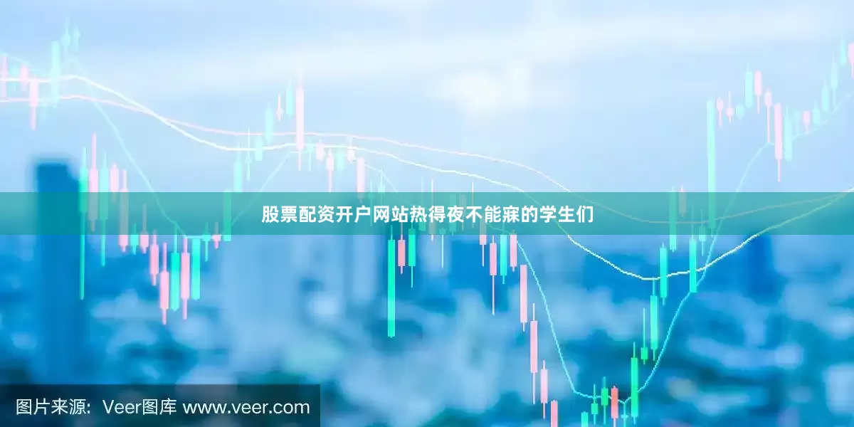 股票配资开户网站热得夜不能寐的学生们