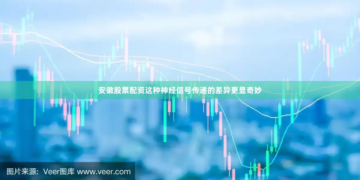 安徽股票配资这种神经信号传递的差异更显奇妙