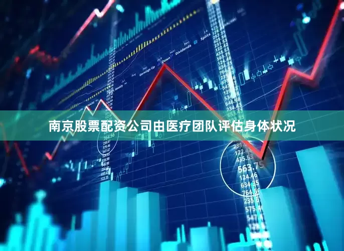 南京股票配资公司由医疗团队评估身体状况