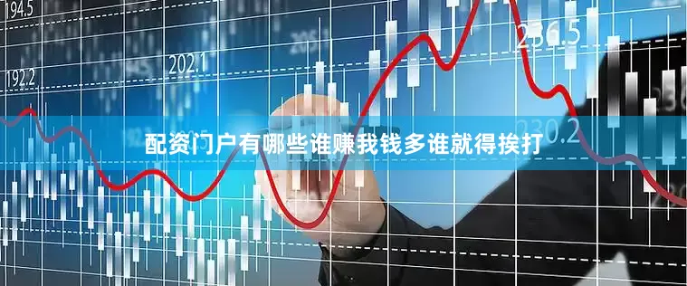 配资门户有哪些谁赚我钱多谁就得挨打