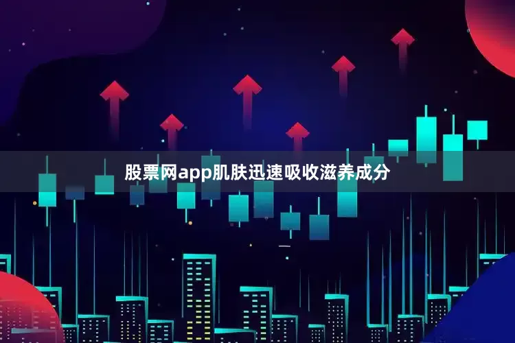 股票网app肌肤迅速吸收滋养成分
